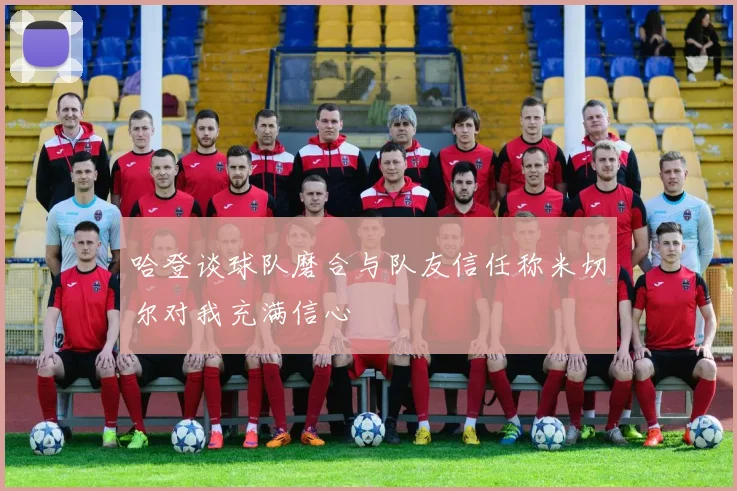 哈登谈球队磨合与队友信任称米切尔对我充满信心